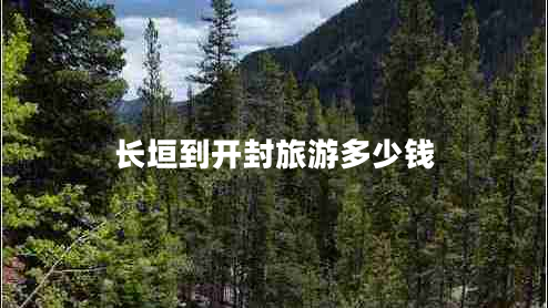 長垣到開封旅游多少錢 長垣到開封旅游多少錢