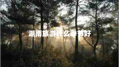 湖南旅游什么季節(jié)好