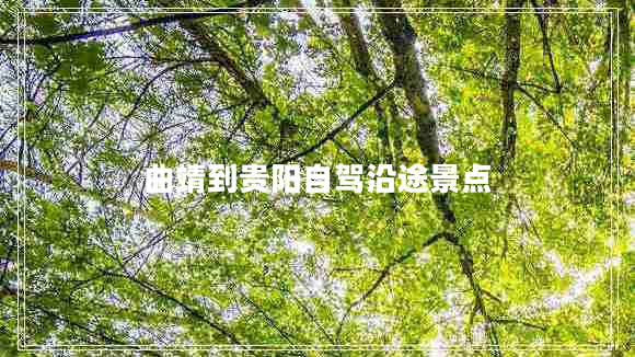 曲靖到貴陽(yáng)自駕沿途景點(diǎn) 曲靖到貴陽(yáng)自駕沿途景點(diǎn)
