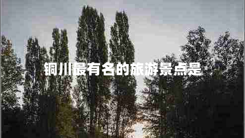 銅川最有名的旅游景點(diǎn)是