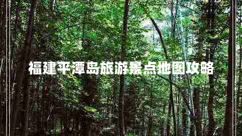 福建平潭島旅游景點(diǎn)地圖攻略