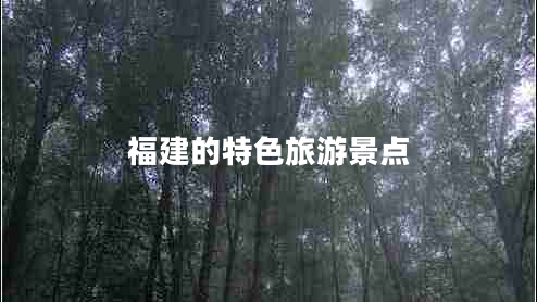 福建的特色旅游景點
