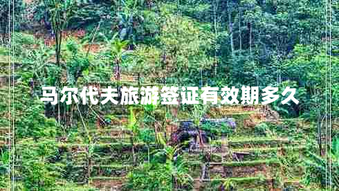 馬爾代夫旅游簽證有效期多久