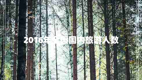 2016年全國(guó)國(guó)內(nèi)旅游人數(shù)