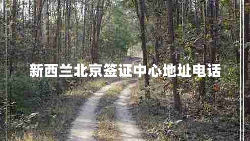 新西蘭北京簽證中心地址電話