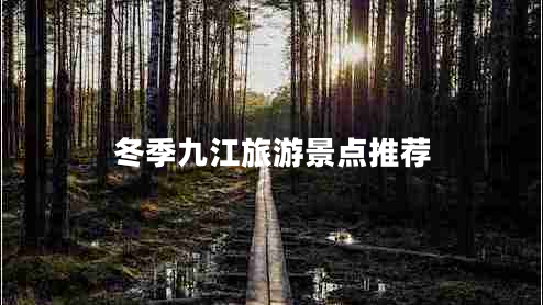 冬季九江旅游景點推薦