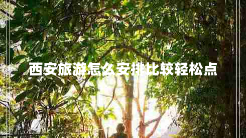 西安旅游怎么安排比較輕松點(diǎn)