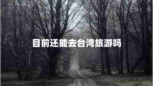目前還能去臺(tái)灣旅游嗎