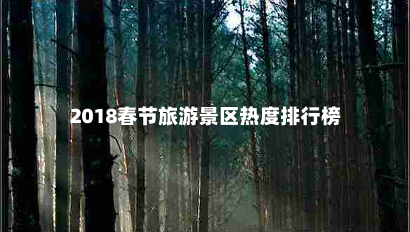 2018春節(jié)旅游景區(qū)熱度排行榜