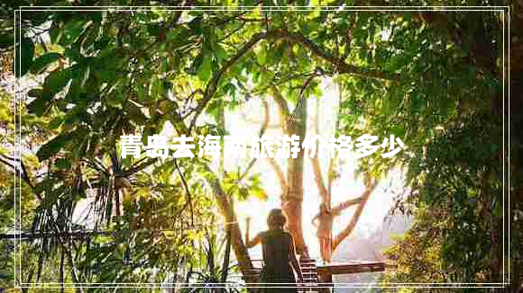 青島去海南旅游價(jià)格多少