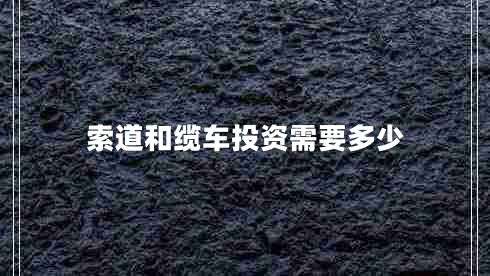 索道和纜車投資需要多少