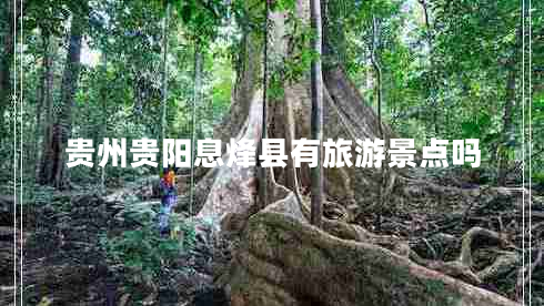 貴州貴陽息烽縣有旅游景點嗎