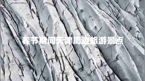 春節(jié)期間天津周邊旅游景點(diǎn)