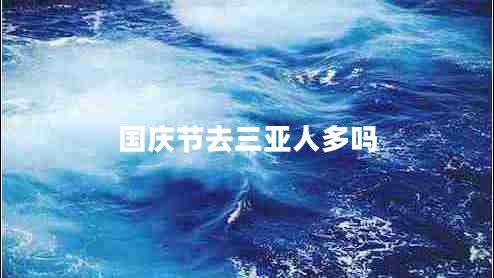 國(guó)慶節(jié)去三亞人多嗎