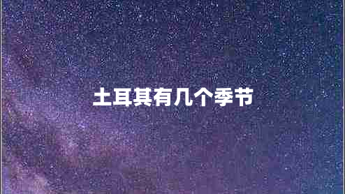 土耳其有幾個(gè)季節(jié)