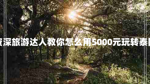 資深旅游達(dá)人教你怎么用5000元玩轉(zhuǎn)泰國(guó)