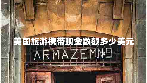 美國旅游攜帶現(xiàn)金數(shù)額多少美元 美國旅游攜帶現(xiàn)金數(shù)額多少美元