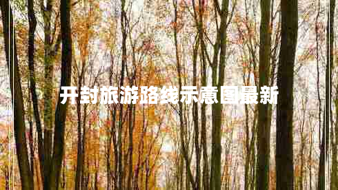 開(kāi)封旅游路線示意圖最新 開(kāi)封旅游路線示意圖最新