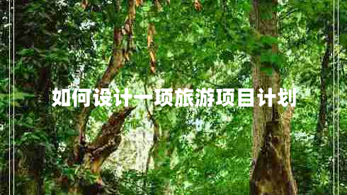 如何設(shè)計一項旅游項目計劃