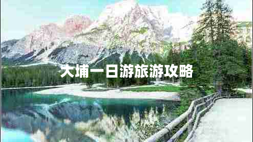 大埔一日游旅游攻略 大埔一日游旅游攻略