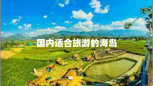 國內(nèi)適合旅游的海島 國內(nèi)適合旅游的海島
