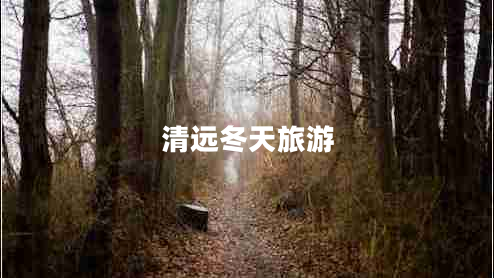 清遠冬天旅游 清遠冬天旅游