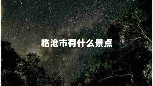 臨滄市有什么景點(diǎn)