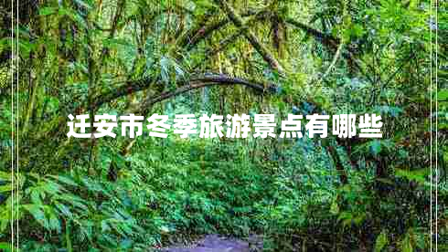 遷安市冬季旅游景點(diǎn)有哪些 遷安市冬季旅游景點(diǎn)有哪些