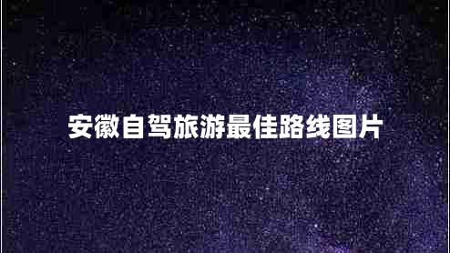 安徽自駕旅游最佳路線圖片