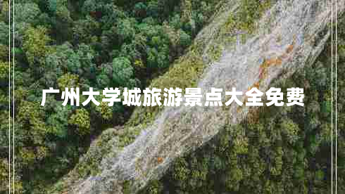 廣州大學(xué)城旅游景點(diǎn)大全免費(fèi)