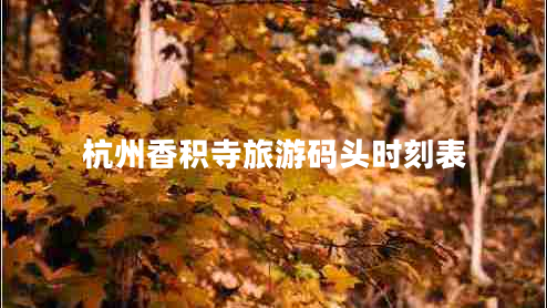 杭州香積寺旅游碼頭時刻表