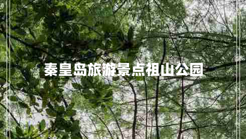 秦皇島旅游景點(diǎn)祖山公園