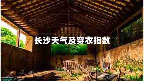 長沙天氣及穿衣指數(shù)