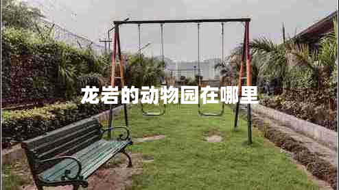 龍巖的動(dòng)物園在哪里