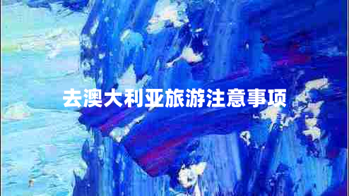 去澳大利亞旅游注意事項(xiàng)