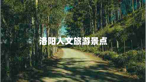 洛陽人文旅游景點(diǎn) 洛陽人文旅游景點(diǎn)