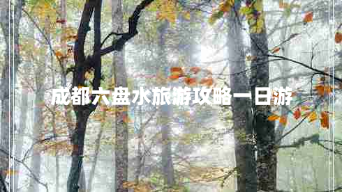 成都六盤水旅游攻略一日游