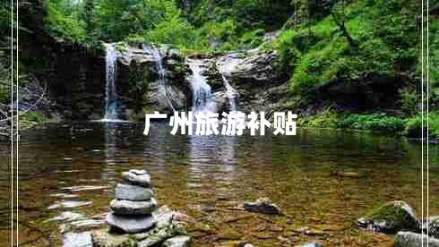 廣州旅游補(bǔ)貼