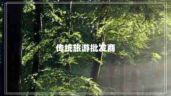 傳統(tǒng)旅游批發(fā)商 傳統(tǒng)旅游批發(fā)商