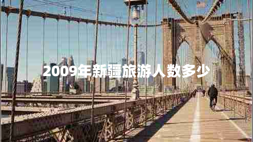 2009年新疆旅游人數(shù)多少 2009年新疆旅游人數(shù)多少