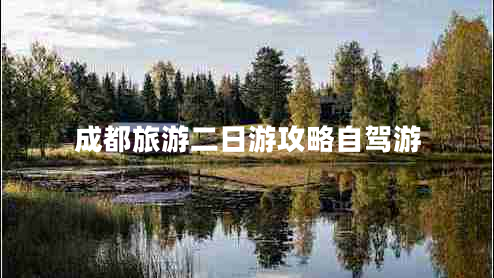 成都旅游二日游攻略自駕游 成都旅游二日游攻略自駕游