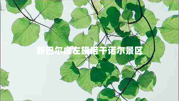 新巴爾虎左旗諾干諾爾景區(qū) 新巴爾虎左旗諾干諾爾景區(qū)