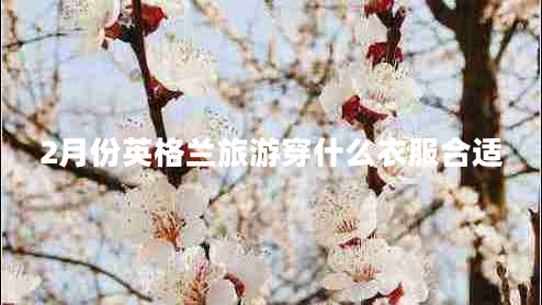 2月份英格蘭旅游穿什么衣服合適