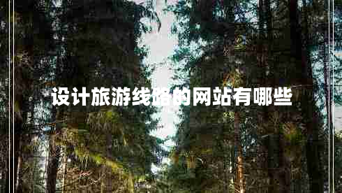 設(shè)計旅游線路的網(wǎng)站有哪些 設(shè)計旅游線路的網(wǎng)站有哪些