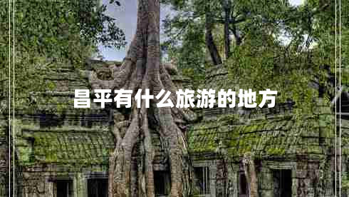 昌平有什么旅游的地方