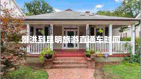 景洪到昆明旅游直通車時間 景洪到昆明旅游直通車時間