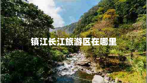 鎮(zhèn)江長江旅游區(qū)在哪里