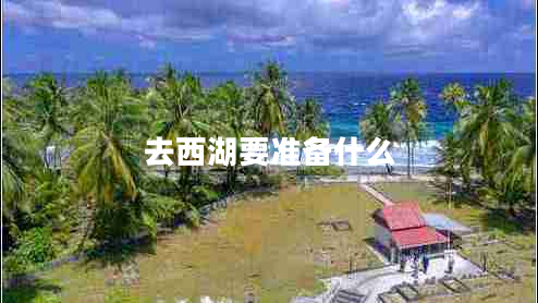 去西湖要準(zhǔn)備什么