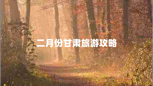 二月份甘肅旅游攻略
