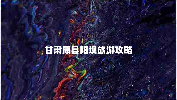 甘肅康縣陽(yáng)壩旅游攻略